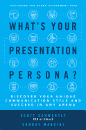 What's Your Presentation Persona?: Discover Your Unique Communication Style and Succeed in Any Arena