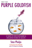 What's Your Purple Goldfish?: How to Win Customers and Influence Word of Mouth