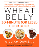 Wheat Belly 30-Minute (or Less!) Cookbook: 200 Quick and Simple Recipes to Lose the Wheat, Lose the Weight, and Find Your Path Back to Health