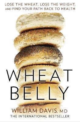 Wheat Belly: Lose the Wheat, Lose the Weight and Find Your Path Back to Health - Davis, MD, William