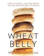 Wheat Belly: Lose the Wheat, Lose the Weight and Find Your Path Back to Health