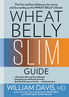 Wheat Belly Slim Guide: The Fast and Easy Reference for Living and Succeeding on the Wheat Belly Lifestyle - Davis, William