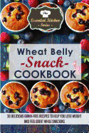Wheat Belly Snack Cookbook: 30 Delicious Grain-Free Recipes to Help You Lose Weight and Feel Great While Snacking