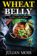 Wheat Belly: Top Slow Cooker Recipes: 230+ Grain & Gluten-Free Slow Cooker Recipes for Rapid Weight Loss with the Revolutionary Wheat Belly Diet