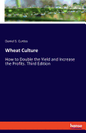 Wheat Culture: How to Double the Yield and Increase the Profits. Third Edition