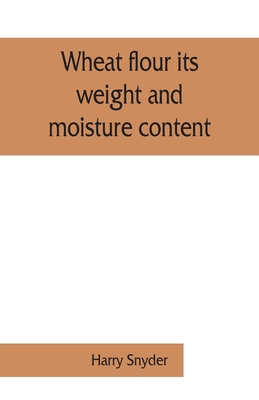 Wheat flour its weight and moisture content - Snyder, Harry