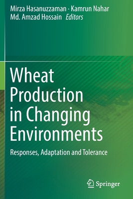 Wheat Production in Changing Environments: Responses, Adaptation and Tolerance - Hasanuzzaman, Mirza (Editor), and Nahar, Kamrun (Editor), and Hossain, MD Amzad (Editor)