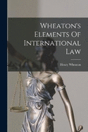 Wheaton's Elements Of International Law