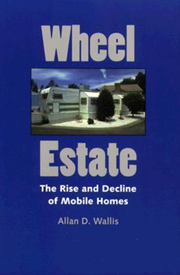 Wheel Estate: The Rise and Decline of Mobile Homes - Wallis, Allan D