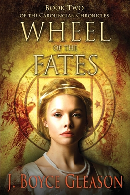 Wheel of the Fates: Book Two of the Carolingian Chronicles - Gleason, J Boyce