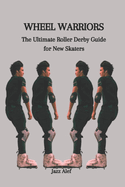 Wheel Warriors: The Ultimate Roller Derby Guide for New Skaters