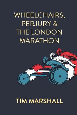 Wheelchairs, Perjury and the London Marathon - Marshall, Tim