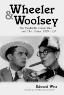 Wheeler & Woolsey: The Vaudeville Comic Duo and Their Films, 1929-1937 - Watz, Edward