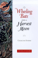 Wheeling Bats and a Harvest Moon: Collected Stories