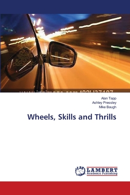 Wheels, Skills and Thrills - Tapp, Alan, and Pressley, Ashley, and Baugh, Mike