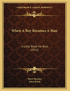 When A Boy Becomes A Man: A Little Book For Boys (1912)