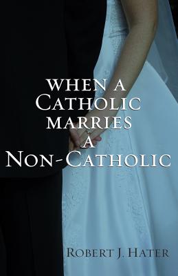 When a Catholic Marries a Non-Catholic - Hater, Robert J