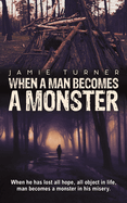 When A Man Becomes A Monster: When he has lost all hope, all object in life, man becomes a monster in his misery.