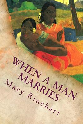 When a Man Marries - Rinehart, Mary Roberts