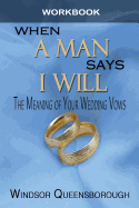 When a Man Says I Will Workbook: The Meaning of Your Wedding Vows