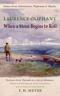 When a Stone Begins to Roll: Notes of an Adventurer, Diplomat & Mystic - Oliphant, Laurence, and Meyer, T H