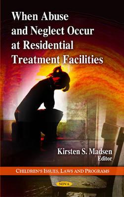 When Abuse & Neglect Occur at Residential Treatment Facilities - Madsen, Kirsten S (Editor)