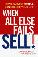 When All Else Fails, Sell!: How Learning to Sell Can Change Your Life