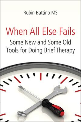 When All Else Fails: Some New and Some Old Tools for Doing Brief Therapy - Battino, Rubin