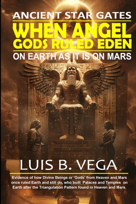 When Angel Gods Ruled Eden: Ancient Star Gates - Vega, Luis