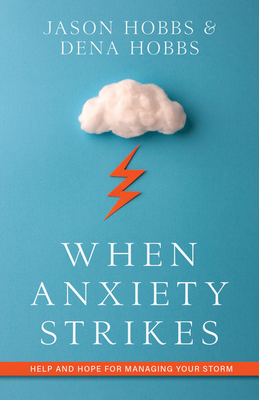 When Anxiety Strikes: Help and Hope for Managing Your Storm - Hobbs, Jason, Lcsw, and Hobbs, Dena