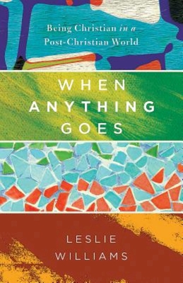 When Anything Goes: Being Christian in a Post-Christian World - Williams, Leslie, Mrs.