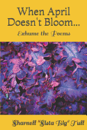 When April Doesn't Bloom...: Exhume the Poems