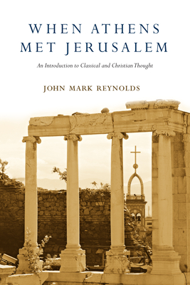 When Athens Met Jerusalem: An Introduction to Classical and Christian Thought - Reynolds, John Mark