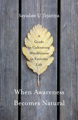 When Awareness Becomes Natural: A Guide to Cultivating Mindfulness in Everyday Life - Tejaniya, Sayadaw U