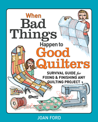 When Bad Things Happen to Good Quilters: Survival Guide for Fixing & Finishing Any Quilting Project - Ford, Joan