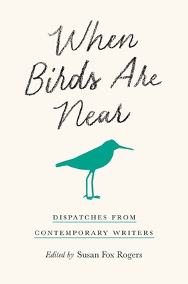 When Birds Are Near: Dispatches from Contemporary Writers - Rogers, Susan Fox (Editor)