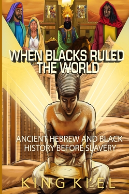 When Blacks Ruled the World: Ancient Hebrew And Black History Before Slavery - Urbantoons, and Ki'el, King