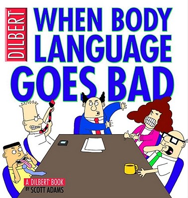 When Body Language Goes Bad: A Dilbert Book - Adams, Scott