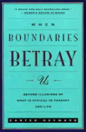 When Boundaries Betray Us: Beyond Illusions of What is Ethical in Therapy and Life - Heyward, Carter, and Surrey, Janet L, PhD (Foreword by)
