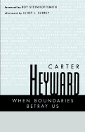 When Boundaries Betray Us - Heyward, Carter, and Steinhoffsmith, Roy Herndon (Foreword by)