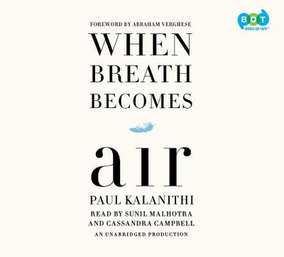 When Breath Becomes Air - Kalanithi, Paul, and Verghese, Abraham, M.D. (Foreword by), and Malhotra, Sunil (Read by)