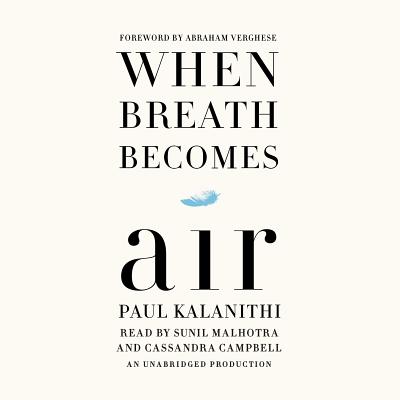When Breath Becomes Air - Kalanithi, Paul, and Verghese, Abraham (Foreword by), and Malhotra, Sunil (Read by)