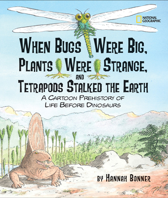 When Bugs Were Big, Plants Were Strange, and Tetrapods Stalked the Earth: A Cartoon Prehistory of Life Before Dinosaurs - Bonner, Hannah