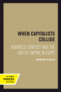 When Capitalists Collide: Business Conflict and the End of Empire in Egypt
