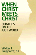 When Christ Meets Christ: Homilies on the Just Word - Burghardt, Walter J, S.J.