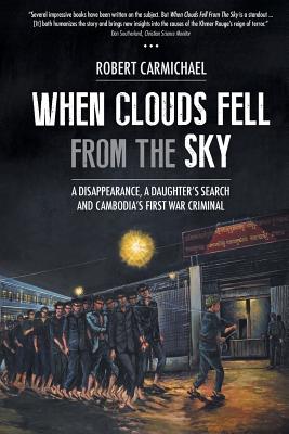 When Clouds Fell from the Sky: A Disappearance, a Daughter's Search and Cambodia's First War Criminal - Carmichael, Robert