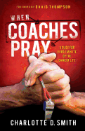 When Coaches Pray: A Guide for Every Minute of the Game of Life