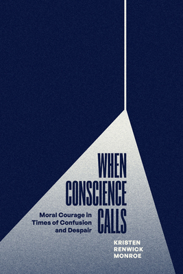 When Conscience Calls: Moral Courage in Times of Confusion and Despair - Monroe, Kristen Renwick