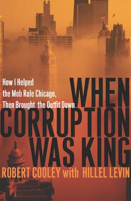 When Corruption Was King: How I Helped the Mob Rule Chicago, Then Brought the Outfit Down - Perseus