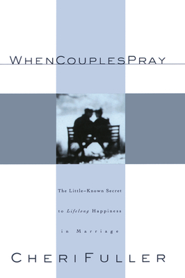 When Couples Pray: The Little-Known Secret to Lifelong Happiness in Marriage - Fuller, Cheri